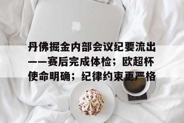 包含丹佛掘金内部会议纪要流出——赛后完成体检；欧超杯使命明确；纪律约束更严格的词条-开云登录入口